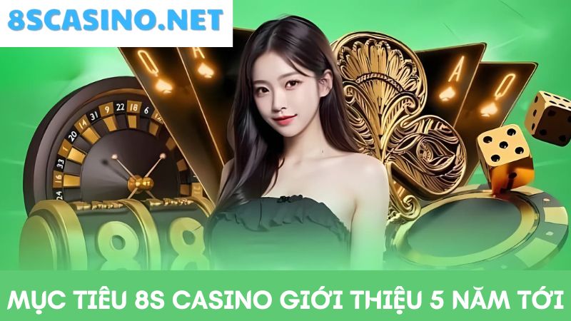 Mục tiêu 8S Casino giới thiệu