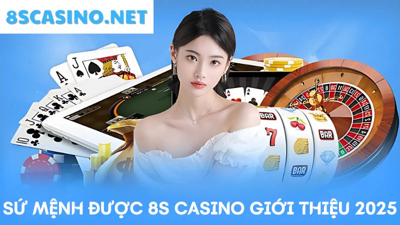 Sứ mệnh được 8S Casino giới thiệu