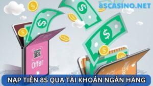 8S Casino nạp tiền qua tài khoản ngân hàng