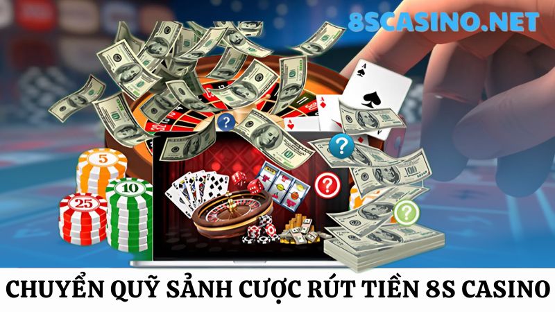 chuyển quỹ tại 8S Casino và rút tiền 