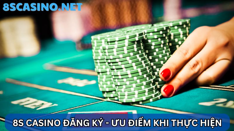 Ưu điểm 8S Casino đăng ký 