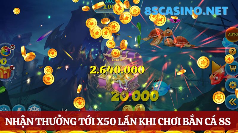  Nhận thưởng tới x50 Bắn cá 8S Casino