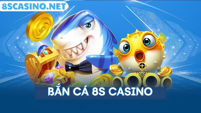 Bắn cá 8S Casino